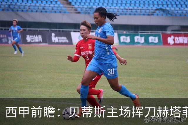 西甲前瞻：贝蒂斯主场挥刀赫塔菲 黄潜客战马拉加求首胜
